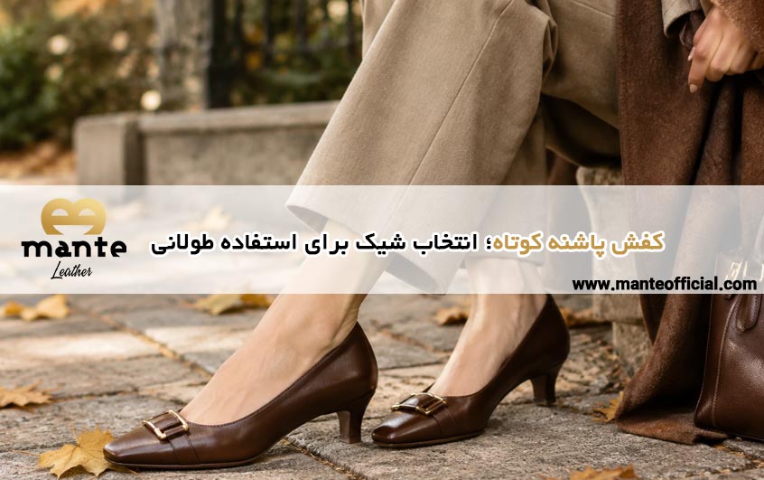 کفش پاشنه کوتاه؛ انتخاب شیک برای استفاده طولانی‌تر